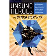 Unsung Heroes The Untold Story of HR by Woolever, Nancy A.; Alonso, Alexander, 9781586444563