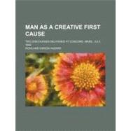 Man As a Creative First Cause by Hazard, Rowland Gibson, 9780217014564