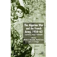 The Algerian War and the French Army, 1954-62 Experiences, Images, Testimonies by Alexander, Martin S.; Evans, Martin; Keiger, J.F.V., 9780333774564