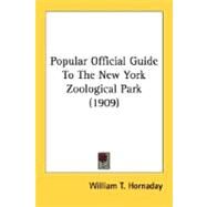 Popular Official Guide To The New York Zoological Park by Hornaday, William Temple, 9780548774564