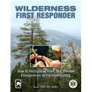 Wilderness First Responder, 3rd How to Recognize, Treat, and Prevent Emergencies in the Backcountry by Tilton, Buck, 9780762754564