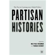 Partisan Histories The Past in Contemporary Global Politics by Kenney, Padraic; Friedman, Max Paul, 9781403964564