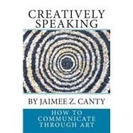Creatively Speaking by Canty, Jaimee Z., 9781500984564