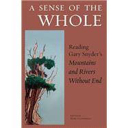 A Sense of the Whole Reading Gary Snyder's Mountains and Rivers Without End by Gonnerman, Mark, 9781619024564