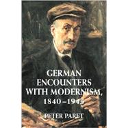 German Encounters with Modernism, 1840â€“1945 by Peter Paret, 9780521794565