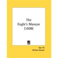The Eagle's Masque by Tit, Tom; Roscoe, William; Dorset, Catherine Ann Turner, 9780548694565