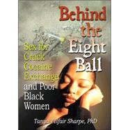 Behind the Eight Ball: Sex for Crack Cocaine Exchange and Poor Black Women by Telfair Sharpe; Tanya, 9780789024565