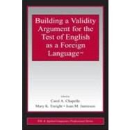 Building a Validity Argument for the Test of  English as a Foreign Language by Chapelle; Carol, 9780805854565