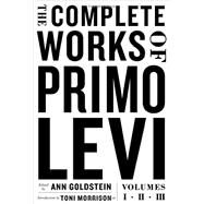 The Complete Works of Primo Levi by Levi, Primo; Goldstein, Ann; Morrison, Toni, 9780871404565
