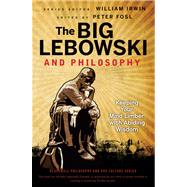 The Big Lebowski and Philosophy Keeping Your Mind Limber with Abiding Wisdom by Irwin, William; Fosl, Peter S., 9781118074565