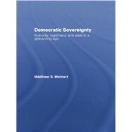 Democratic Sovereignty: Authority, Legitimacy, and State in a Globalizing Age by Weinert,Matthew S., 9781138874565