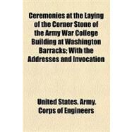 Ceremonies at the Laying of the Corner Stone of the Army War College Building at Washington Barracks by United States Army Corps of Engineers, 9781154544565