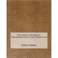 Successful Disability Discrimination in the Workplace by Parkin, Robert A.; London School of Management Studies, 9781507694565
