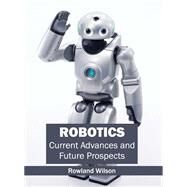 Robotics: Current Advances and Future Prospects by Wilson, Rowland, 9781632404565
