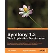 Symfony 1. 3 web application Development : Design, develop, and deploy feature-rich, high-performance PHP web applications using the Symfony Framework by Bowler, Tim; Bancer, Wojciech, 9781847194565