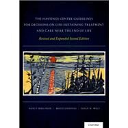 The Hastings Center Guidelines for Decisions on Life-Sustaining Treatment and Care Near the End of Life Revised and Expanded Second Edition by Berlinger, Nancy; Jennings, Bruce; Wolf, Susan M., 9780199974566