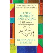 Illness, Disability and Caring  How the Bible can Help us Understand by Meaden, Bernadette, 9780232534566