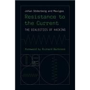 Resistance to the Current The Dialectics of Hacking by Soderberg, Johan; Maxigas; Barbrook, Richard, 9780262544566
