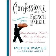 Confessions of a French Baker: Breadmaking Secrets, Tips, and Recipes by Mayle, Peter; Auzet, Gerard, 9780307494566