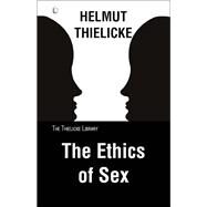 The Ethics of Sex by Thielicke, Helmut; Doberstein, John W., 9780718894566