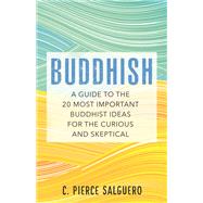 Buddhish A Guide to the 20 Most Important Buddhist Ideas for the Curious and Skeptical by Salguero, C. Pierce, 9780807064566