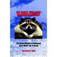 Hey Rocky, Who Took Northern Ontario?: The Book Ontario's Politicians Don't Want You to Read by BEAR JAMES R, 9781412094566