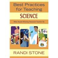 Best Practices for Teaching Science : What Award-Winning Classroom Teachers Do by Randi Stone, 9781412924566
