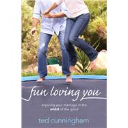 Fun Loving You Enjoying Your Marriage in the Midst of the Grind by Cunningham, Ted, 9781434704566