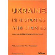Ukraine in Histories and Stories: Essays by Ukrainian Intellectuals (Ukrainian Voices) by Yermolenko, Volodymyr ; Pomerantsev, Peter, 9783838214566