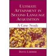 Ultimate Attainment in Second Language Acquisition: A Case Study by Lardiere; Donna, 9780805834567