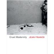 Cruel Modernity by Franco, Jean, 9780822354567
