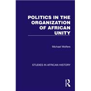Politics in the Organization of African Unity by Michael Wolfers, 9781003804567
