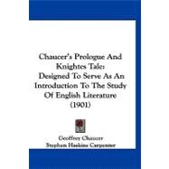 Chaucer's Prologue and Knightes Tale : Designed to Serve As an Introduction to the Study of English Literature (1901) by Chaucer, Geoffrey; Carpenter, Stephen Haskins, 9781120174567