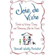Joie de Vivre Secrets of Wining, Dining, and Romancing Like the French by Rochefort, Harriet Welty, 9781250004567