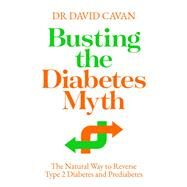 Busting the Diabetes Myth The Natural Way to Reverse Type 2 Diabetes and Prediabetes by Cavan, David, 9781838954567