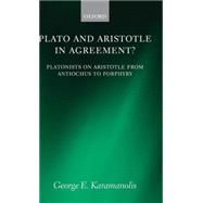 Plato and Aristotle in Agreement? Platonists on Aristotle from Antiochus to Porphyry by Karamanolis, George E., 9780199264568