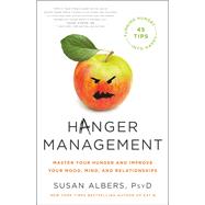 Hanger Management Master Your Hunger and Improve Your Mood, Mind, and Relationships by Albers, Susan, 9780316524568