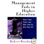 Management Fads in Higher Education Where They Come From, What They Do, Why They Fail by Birnbaum, Robert, 9780787944568