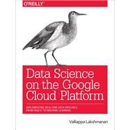 Data Science on the Google Cloud Platform by Lakshmanan, Valliappa, 9781491974568