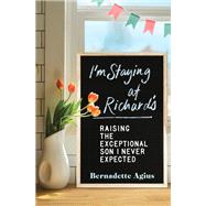 I'm Staying at Richard's Raising the Exceptional Son I Never Expected by Agius, Bernadette, 9781501174568