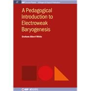 A Pedagogical Introduction to Electroweak Baryogenesis by White, Graham Albert, 9781681744568