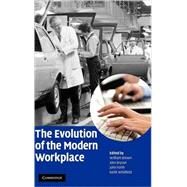 The Evolution of the Modern Workplace by Edited by William Brown , Alex Bryson , John Forth , Keith Whitfield, 9780521514569