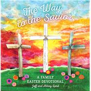 The Way to the Savior A Family Easter Devotional by Land, Abbey; Land, Jeff, 9781535994569