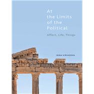 At the Limits of the Political Affect, Life, Things by Viriasova, Inna, 9781786604569