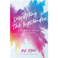 Disrupting the Bystander When #metoo Happens Among Friends by Flox, A.V.; Jones, Feminista, 9781944934569
