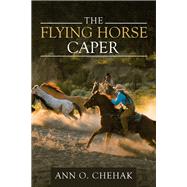 The Flying Horse Caper by Chehak, Ann O., 9781973644569