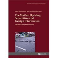 The Maidan Uprising, Separatism and Foreign Intervention by Bachmann, Klaus; Lyubashenko, Igor, 9783631654569