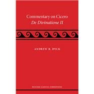 A Commentary on Cicero, De Divinatione II by Dyck, Andrew R., 9780472074570