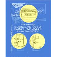 Drawings and Plans of Frank Lloyd Wright The Early Period (1893-1909) by Wright, Frank Lloyd, 9780486244570