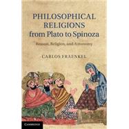 Philosophical Religions from Plato to Spinoza: Reason, Religion, and Autonomy by Carlos Fraenkel, 9780521194570